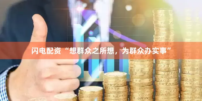 闪电配资 “想群众之所想，为群众办实事”