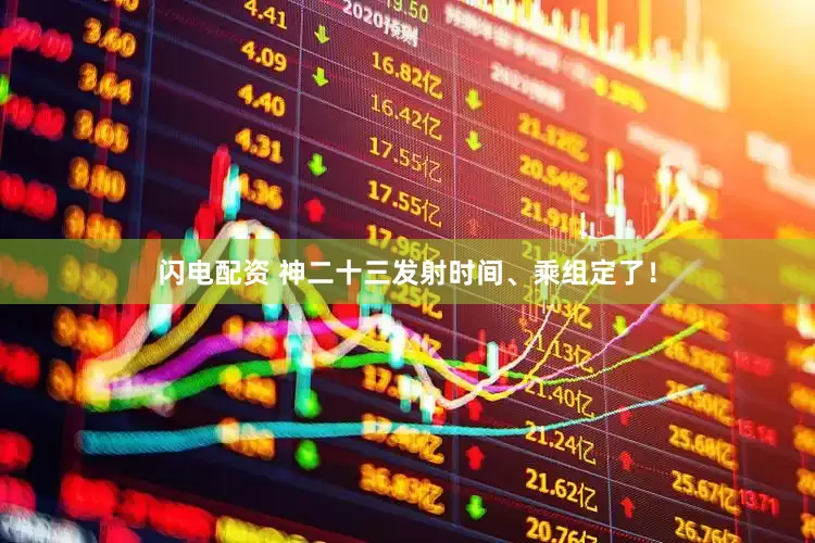 闪电配资 神二十三发射时间、乘组定了！